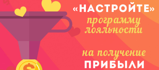 «НАСТРОЙТЕ» ПРОГРАММУ ЛОЯЛЬНОСТИ НА ПОЛУЧЕНИЕ ПРИБЫЛИ